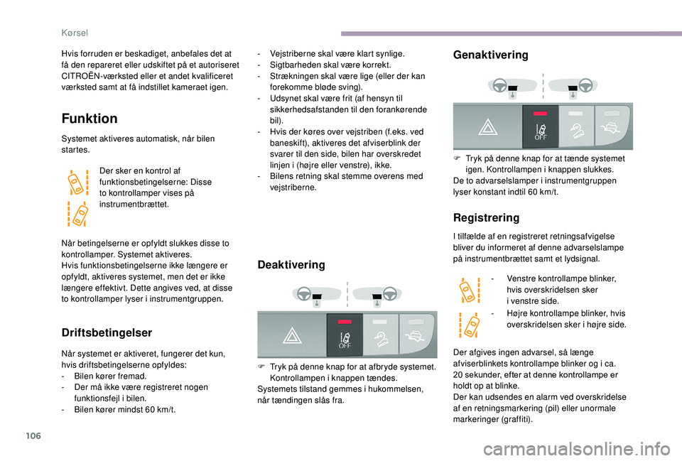 CITROEN JUMPER 2019 InstruktionsbØger (in Danish) 106
Hvis forruden er beskadiget, anbefales det at
få den repareret eller udskiftet på et autoriseret
CITROËN-værksted eller et andet kvalificeret
værksted samt at få indstillet kameraet igen. CITROEN JUMPER 2019 InstruktionsbØger (in Danish) 106
Hvis forruden er beskadiget, anbefales det at
få den repareret eller udskiftet på et autoriseret
CITROËN-værksted eller et andet kvalificeret
værksted samt at få indstillet kameraet igen.