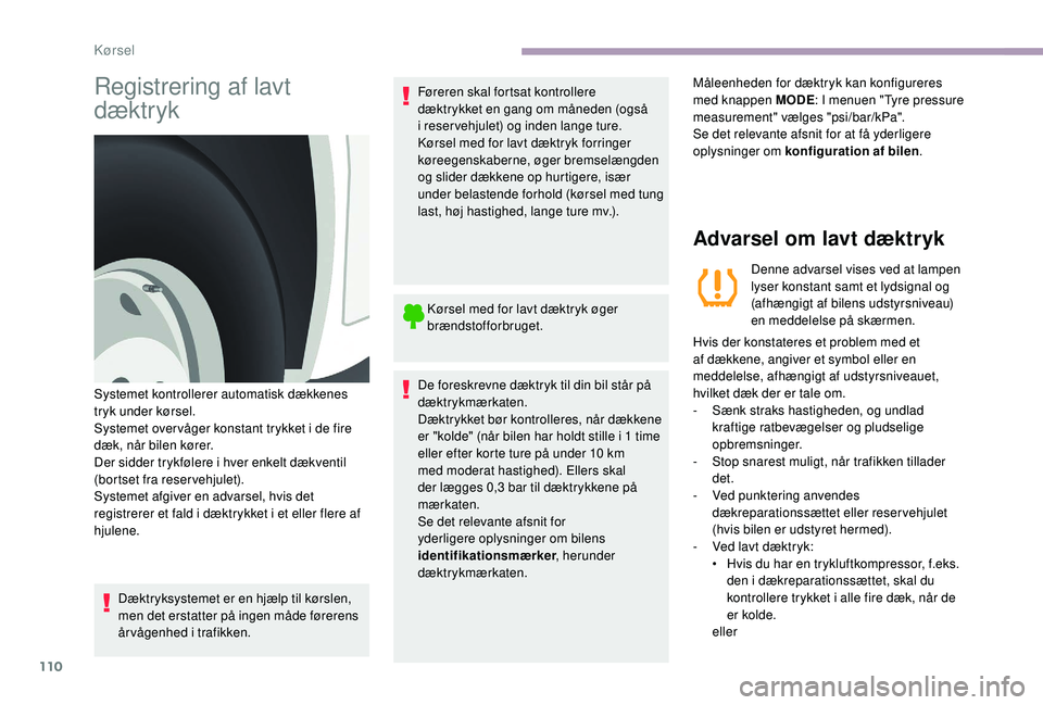 CITROEN JUMPER 2019 InstruktionsbØger (in Danish) 110
Registrering af lavt
dæktryk
Dæktryksystemet er en hjælp til kørslen,
men det erstatter på ingen måde førerens
årvågenhed i trafikken.Føreren skal fortsat kontrollere
dæktrykket en CITROEN JUMPER 2019 InstruktionsbØger (in Danish) 110
Registrering af lavt
dæktryk
Dæktryksystemet er en hjælp til kørslen,
men det erstatter på ingen måde førerens
årvågenhed i trafikken.Føreren skal fortsat kontrollere
dæktrykket en