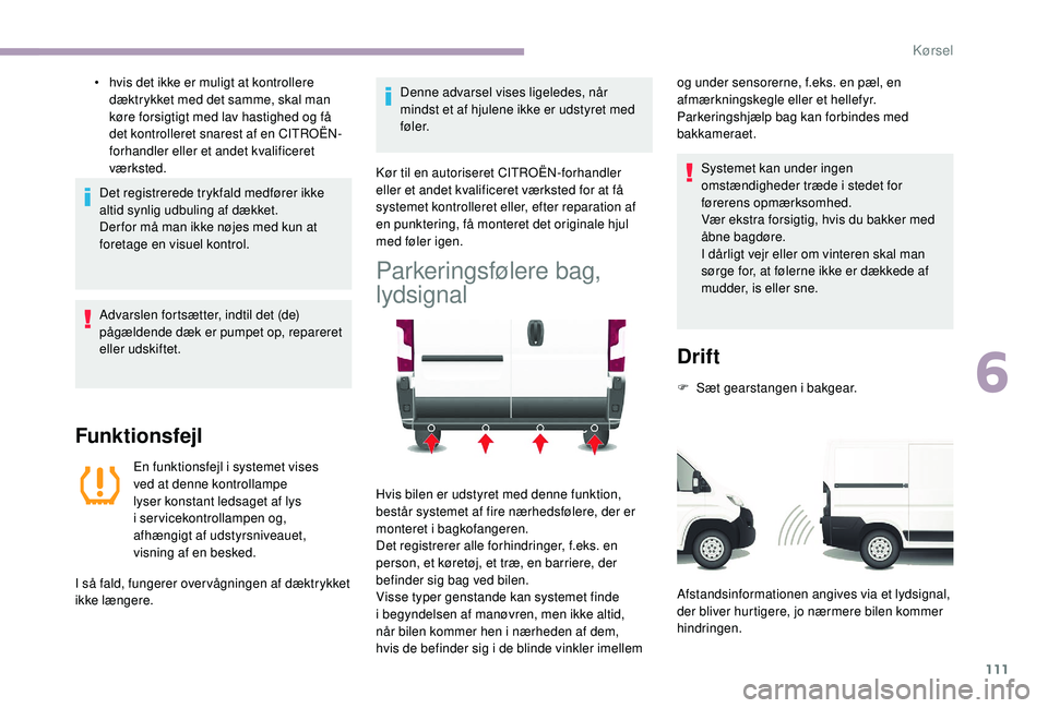 CITROEN JUMPER 2019 InstruktionsbØger (in Danish) 111
• hvis det ikke er muligt at kontrollere dæktrykket med det samme, skal man
køre forsigtigt med lav hastighed og få
det kontrolleret snarest af en CITROËN-
forhandler eller et andet kvalif CITROEN JUMPER 2019 InstruktionsbØger (in Danish) 111
• hvis det ikke er muligt at kontrollere dæktrykket med det samme, skal man
køre forsigtigt med lav hastighed og få
det kontrolleret snarest af en CITROËN-
forhandler eller et andet kvalif