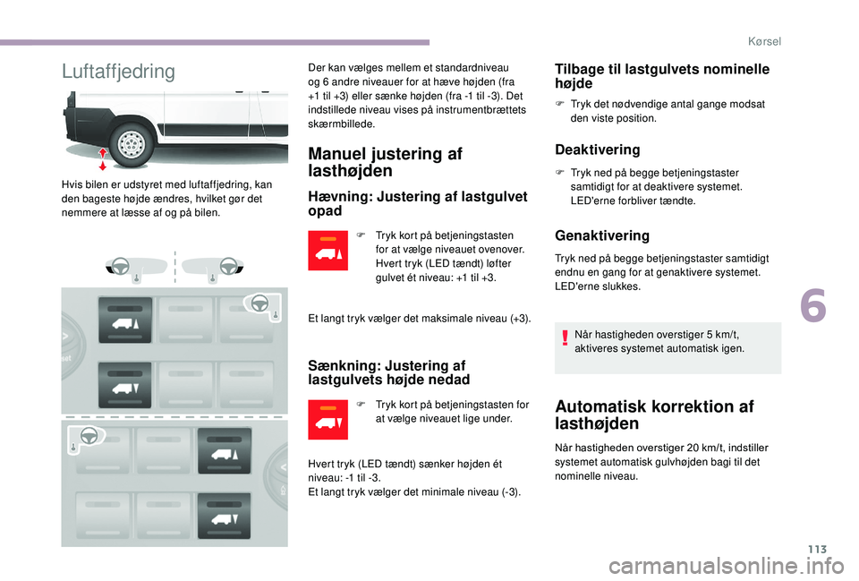 CITROEN JUMPER 2019 InstruktionsbØger (in Danish) 113
LuftaffjedringDer kan vælges mellem et standardniveau
og 6 andre niveauer for at hæve højden (fra
+1
til +3) eller sænke højden (fra -1 til -3). Det
indstillede niveau vises på instr CITROEN JUMPER 2019 InstruktionsbØger (in Danish) 113
LuftaffjedringDer kan vælges mellem et standardniveau
og 6 andre niveauer for at hæve højden (fra
+1
til +3) eller sænke højden (fra -1 til -3). Det
indstillede niveau vises på instr