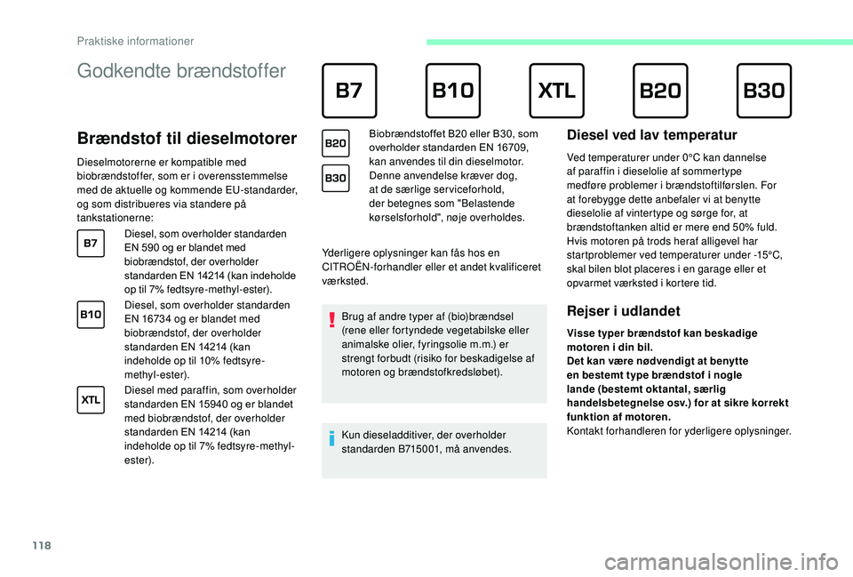 CITROEN JUMPER 2019 InstruktionsbØger (in Danish) 118
Godkendte brændstoffer
Brændstof til dieselmotorer
Dieselmotorerne er kompatible med
biobrændstoffer, som er i overensstemmelse
med de aktuelle og kommende EU-standarder,
og som distri CITROEN JUMPER 2019 InstruktionsbØger (in Danish) 118
Godkendte brændstoffer
Brændstof til dieselmotorer
Dieselmotorerne er kompatible med
biobrændstoffer, som er i overensstemmelse
med de aktuelle og kommende EU-standarder,
og som distri