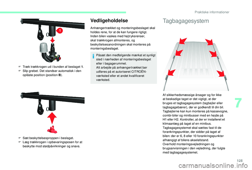 CITROEN JUMPER 2019 InstruktionsbØger (in Danish) 123
Vedligeholdelse
Anhængertrækket og monteringsbeslaget skal
holdes rene, for at de kan fungere rigtigt.
Inden bilen vaskes med højtryksrenser,
skal trækkrogen afmonteres, og
beskyttelsesanor CITROEN JUMPER 2019 InstruktionsbØger (in Danish) 123
Vedligeholdelse
Anhængertrækket og monteringsbeslaget skal
holdes rene, for at de kan fungere rigtigt.
Inden bilen vaskes med højtryksrenser,
skal trækkrogen afmonteres, og
beskyttelsesanor