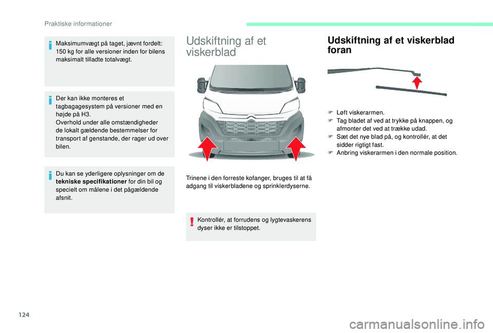 CITROEN JUMPER 2019 InstruktionsbØger (in Danish) 124
Maksimumvægt på taget, jævnt fordelt:
150 kg for alle versioner inden for bilens
maksimalt tilladte totalvægt.
Der kan ikke monteres et
tagbagagesystem på versioner med en
højde på H3. CITROEN JUMPER 2019 InstruktionsbØger (in Danish) 124
Maksimumvægt på taget, jævnt fordelt:
150 kg for alle versioner inden for bilens
maksimalt tilladte totalvægt.
Der kan ikke monteres et
tagbagagesystem på versioner med en
højde på H3.