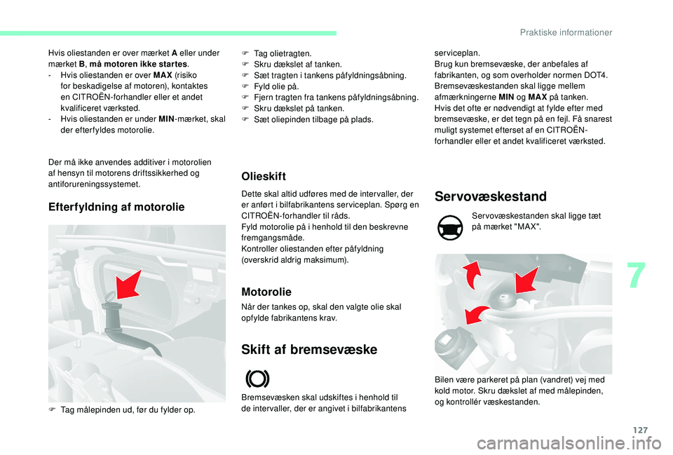 CITROEN JUMPER 2019 InstruktionsbØger (in Danish) 127
Hvis oliestanden er over mærket A eller under
mærket B, må motoren ikke star tes .
-
H
vis oliestanden er over MAX (risiko
for beskadigelse af motoren), kontaktes
en CITROËN-forhandler CITROEN JUMPER 2019 InstruktionsbØger (in Danish) 127
Hvis oliestanden er over mærket A eller under
mærket B, må motoren ikke star tes .
-
H
vis oliestanden er over MAX (risiko
for beskadigelse af motoren), kontaktes
en CITROËN-forhandler