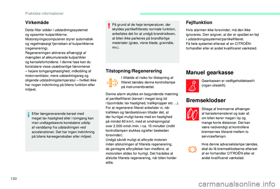 CITROEN JUMPER 2019 InstruktionsbØger (in Danish) 130
Virkemåde
Dette filter sidder i udstødningssystemet
og opsamler kulpartiklerne.
Motorstyringscomputeren styrer automatisk
og regelmæssigt fjernelsen af kulpartiklerne
(regenerering).
Regene CITROEN JUMPER 2019 InstruktionsbØger (in Danish) 130
Virkemåde
Dette filter sidder i udstødningssystemet
og opsamler kulpartiklerne.
Motorstyringscomputeren styrer automatisk
og regelmæssigt fjernelsen af kulpartiklerne
(regenerering).
Regene