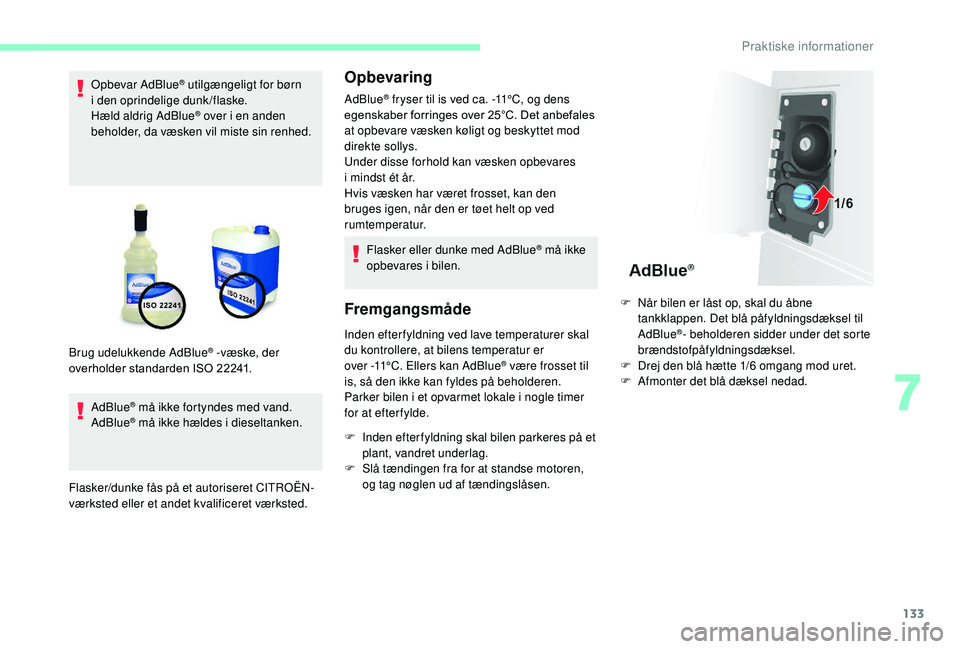 CITROEN JUMPER 2019 InstruktionsbØger (in Danish) 133
Opbevar AdBlue® utilgængeligt for børn
i
den oprindelige dunk/flaske.
Hæld aldrig AdBlue
® over i en anden
b
eholder, da væsken vil miste sin renhed.
AdBlue
® må ikke fortyndes med vand CITROEN JUMPER 2019 InstruktionsbØger (in Danish) 133
Opbevar AdBlue® utilgængeligt for børn
i
den oprindelige dunk/flaske.
Hæld aldrig AdBlue
® over i en anden
b
eholder, da væsken vil miste sin renhed.
AdBlue
® må ikke fortyndes med vand
