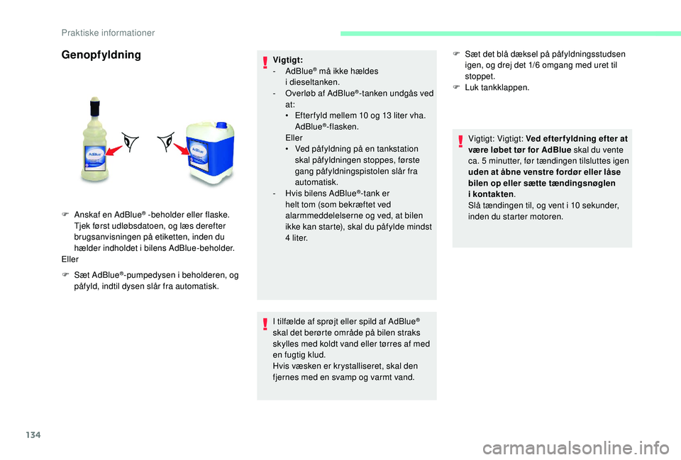 CITROEN JUMPER 2019 InstruktionsbØger (in Danish) 134
Genopfyldning
F Sæt AdBlue®-pumpedysen i beholderen, og
påfyld, indtil dysen slår fra automatisk. Vigtigt:
-
AdBlue
® må ikke hældes
i
dieseltanken.
-
O
verløb af AdBlue
®-tanken CITROEN JUMPER 2019 InstruktionsbØger (in Danish) 134
Genopfyldning
F Sæt AdBlue®-pumpedysen i beholderen, og
påfyld, indtil dysen slår fra automatisk. Vigtigt:
-
AdBlue
® må ikke hældes
i
dieseltanken.
-
O
verløb af AdBlue
®-tanken