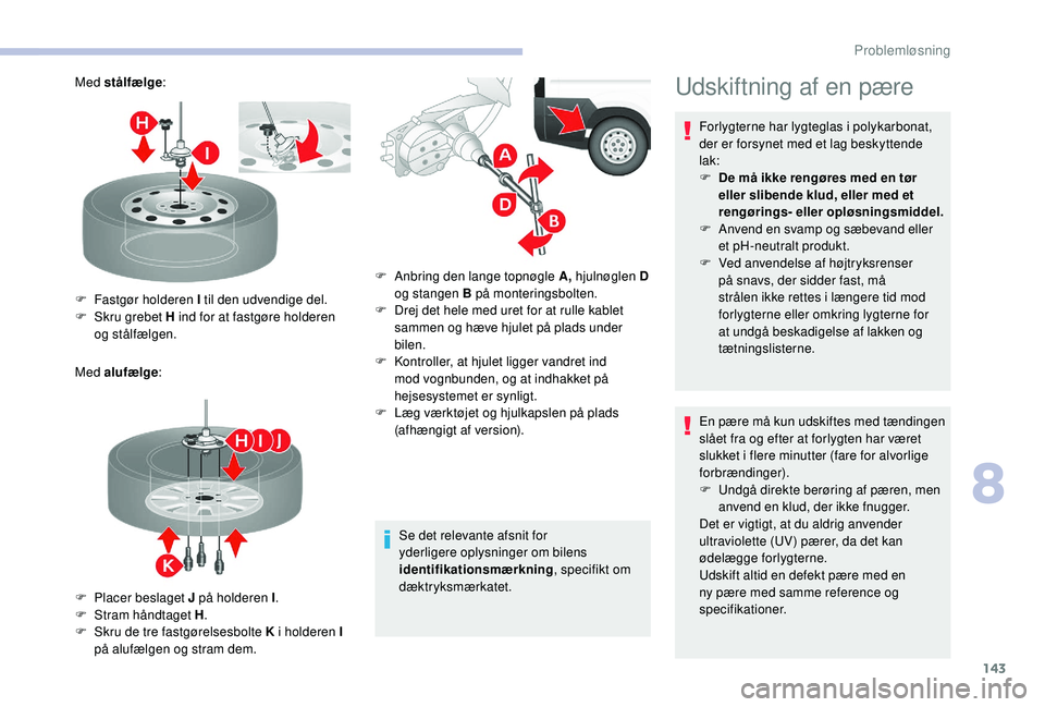 CITROEN JUMPER 2019 InstruktionsbØger (in Danish) 143
Med stålfælge:
Med alufælge :
Se det relevante afsnit for
yderligere oplysninger om bilens
identifikationsmærkning, specifikt om
dæktryksmærkatet.
F
F
astgør holderen I til den udvend CITROEN JUMPER 2019 InstruktionsbØger (in Danish) 143
Med stålfælge:
Med alufælge :
Se det relevante afsnit for
yderligere oplysninger om bilens
identifikationsmærkning, specifikt om
dæktryksmærkatet.
F
F
astgør holderen I til den udvend