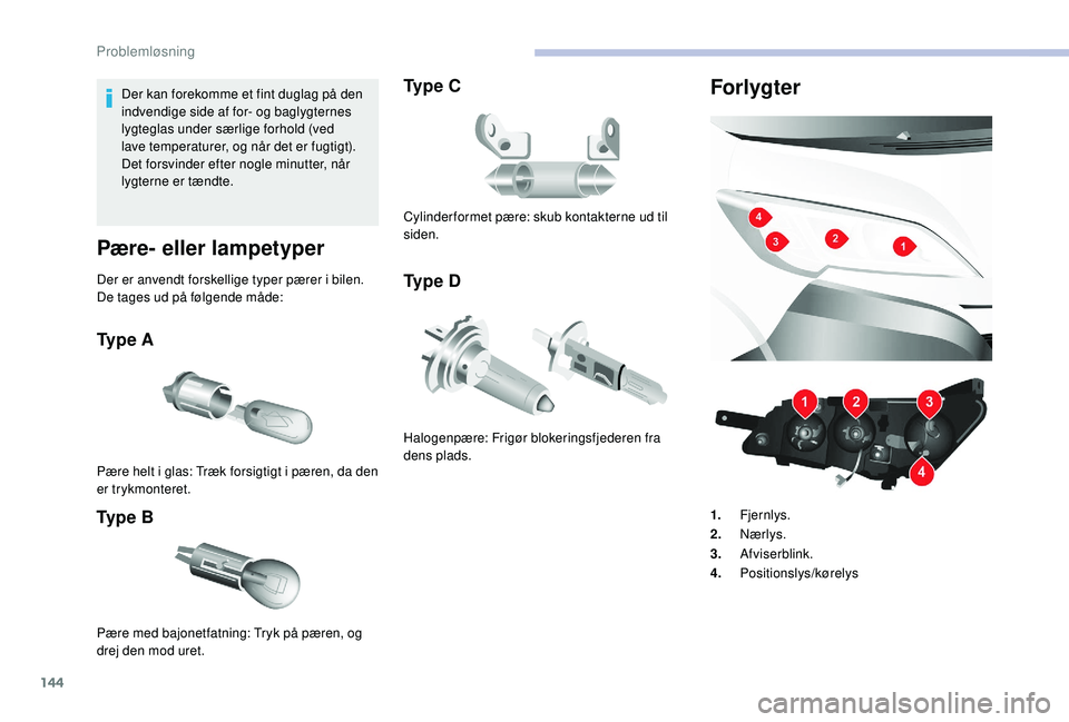 CITROEN JUMPER 2019 InstruktionsbØger (in Danish) 144
Der kan forekomme et fint duglag på den
indvendige side af for- og baglygternes
lygteglas under særlige forhold (ved
lave temperaturer, og når det er fugtigt).
Det forsvinder efter nogle mi CITROEN JUMPER 2019 InstruktionsbØger (in Danish) 144
Der kan forekomme et fint duglag på den
indvendige side af for- og baglygternes
lygteglas under særlige forhold (ved
lave temperaturer, og når det er fugtigt).
Det forsvinder efter nogle mi