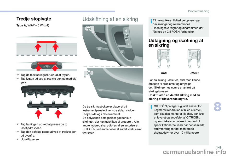 CITROEN JUMPER 2019 InstruktionsbØger (in Danish) 149
Tredje stoplygte
Ty p e A , W5W – 5 W (x 4)
F
T
ag de to fikseringsskruer ud af lygten.
F
T
ag lygten ud ved at trække den ud mod dig
s e l v.
F
T
ag fatningen ud ved at presse de CITROEN JUMPER 2019 InstruktionsbØger (in Danish) 149
Tredje stoplygte
Ty p e A , W5W – 5 W (x 4)
F
T
ag de to fikseringsskruer ud af lygten.
F
T
ag lygten ud ved at trække den ud mod dig
s e l v.
F
T
ag fatningen ud ved at presse de