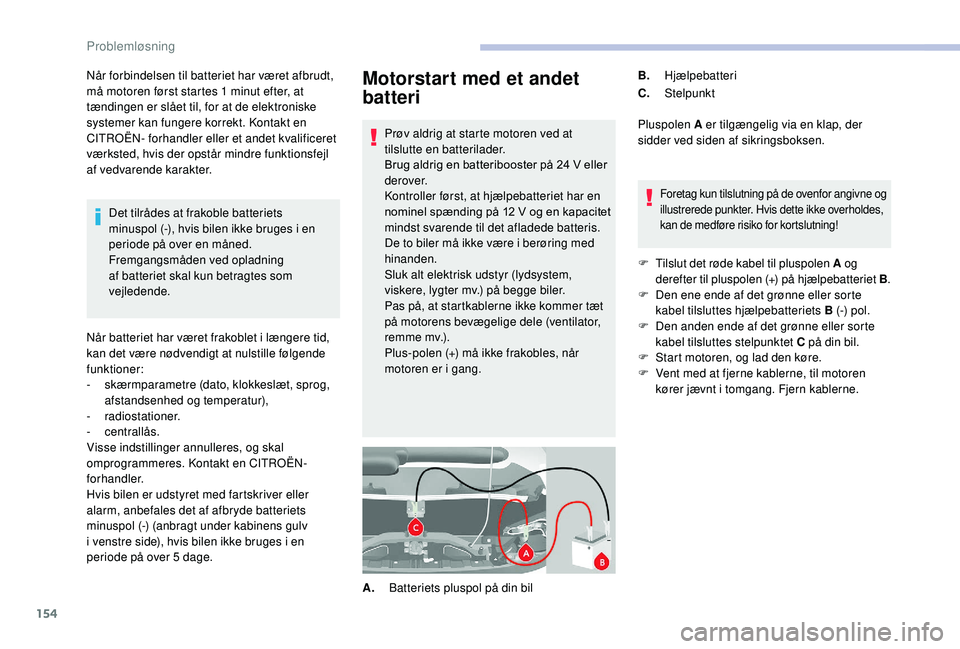 CITROEN JUMPER 2019  InstruktionsbØger (in Danish) 154
Motorstart med et andet 
batteri
Prøv aldrig at starte motoren ved at 
tilslutte en batterilader.
Brug aldrig en batteribooster på 24  V eller 
derover.
Kontroller først, at hjælpebatteriet ha