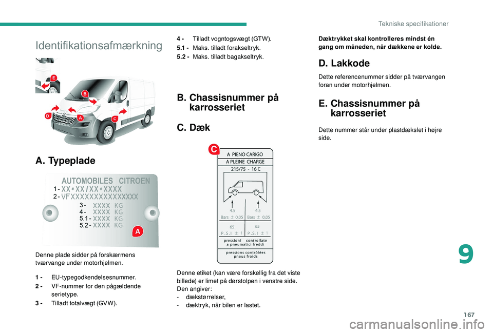 CITROEN JUMPER 2019  InstruktionsbØger (in Danish) 167
Identifikationsafmærkning
A. Typeplade
4 - Tilladt vogntogsvægt (GTW).
5.1 -  Maks. tilladt forakseltryk.
5.2 -  Maks. tilladt bagakseltryk.
Denne plade sidder på forskærmens 
tværvange under
