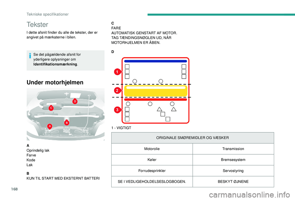CITROEN JUMPER 2019  InstruktionsbØger (in Danish) 168
Te k s t e r
I dette afsnit finder du alle de tekster, der er 
angivet på mærkaterne i  bilen.
Se det pågældende afsnit for 
yderligere oplysninger om 
Identifikationsmærkning .
Under motorhj