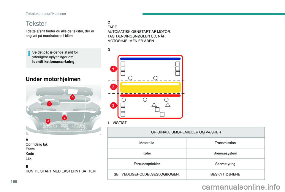 CITROEN JUMPER 2019  InstruktionsbØger (in Danish) 168
Te k s t e r
I dette afsnit finder du alle de tekster, der er 
angivet på mærkaterne i  bilen.
Se det pågældende afsnit for 
yderligere oplysninger om 
Identifikationsmærkning .
Under motorhj