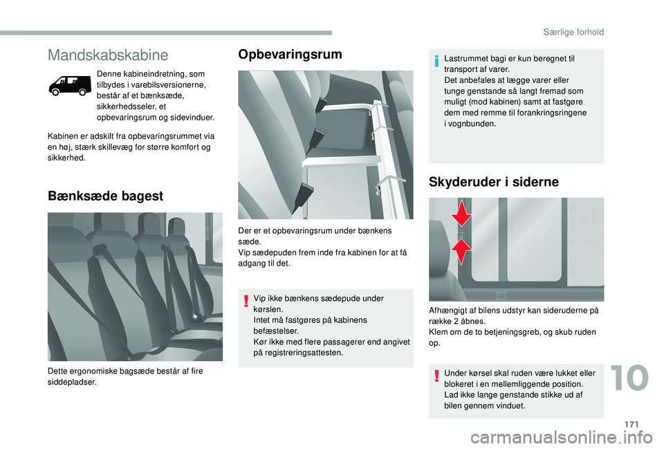CITROEN JUMPER 2019 InstruktionsbØger (in Danish) 171
Mandskabskabine
Denne kabineindretning, som
tilbydes i varebilsversionerne,
består af et bænksæde,
sikkerhedsseler, et
opbevaringsrum og sidevinduer.
Bænksæde bagest Opbevaringsrum
Kabine CITROEN JUMPER 2019 InstruktionsbØger (in Danish) 171
Mandskabskabine
Denne kabineindretning, som
tilbydes i varebilsversionerne,
består af et bænksæde,
sikkerhedsseler, et
opbevaringsrum og sidevinduer.
Bænksæde bagest Opbevaringsrum
Kabine