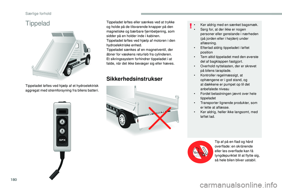 CITROEN JUMPER 2019 InstruktionsbØger (in Danish) 180
Tippelad
Sikkerhedsinstrukser
Tippeladet løftes ved hjælp af et hydroelektrisk
aggregat med strømforsyning fra bilens batteri.Tippeladet løftes eller sænkes ved at trykke
og holde på de ti CITROEN JUMPER 2019 InstruktionsbØger (in Danish) 180
Tippelad
Sikkerhedsinstrukser
Tippeladet løftes ved hjælp af et hydroelektrisk
aggregat med strømforsyning fra bilens batteri.Tippeladet løftes eller sænkes ved at trykke
og holde på de ti