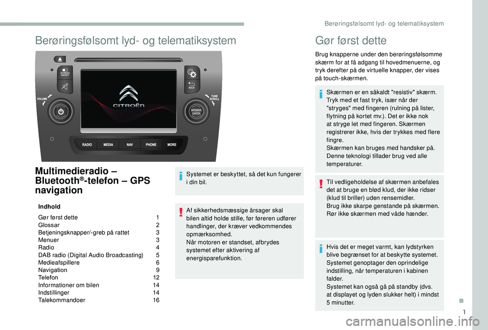 CITROEN JUMPER 2019  InstruktionsbØger (in Danish) 1
Berøringsfølsomt lyd- og telematiksystem
Multimedieradio – 
Bluetooth®-telefon – GPS 
navigation
Indhold
Gør først dette 
 
1
G

lossar   
2
B

etjeningsknapper/-greb på rattet   
3
M

enu