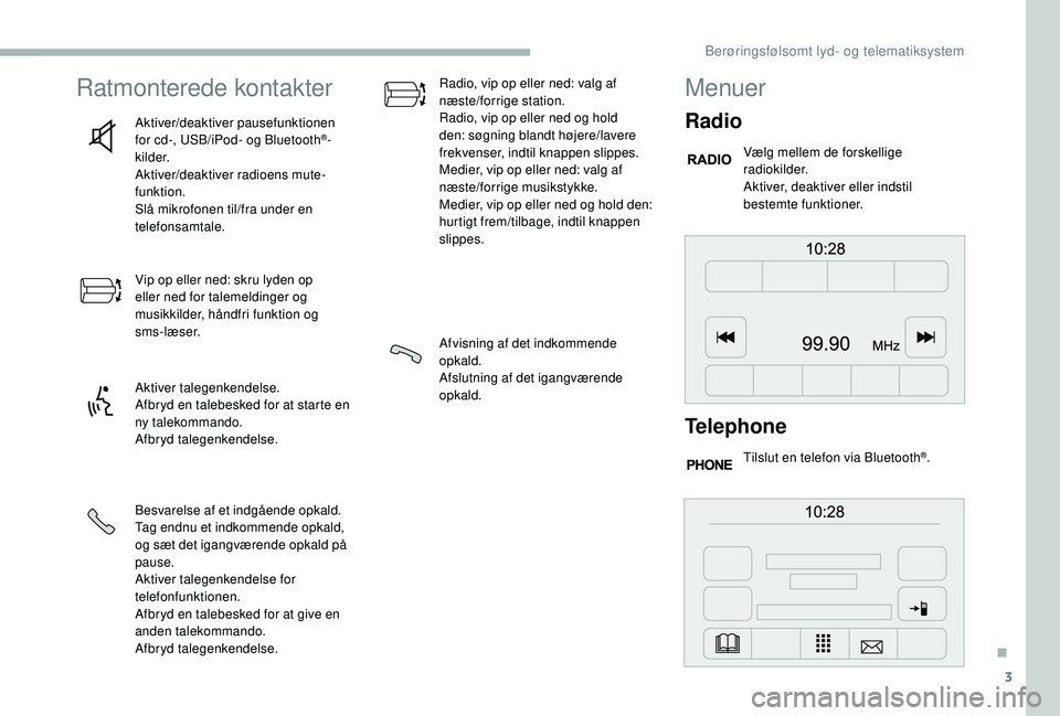 CITROEN JUMPER 2019  InstruktionsbØger (in Danish) 3
Ratmonterede kontakter
Aktiver/deaktiver pausefunktionen 
for cd-, USB/iPod- og Bluetooth®-
kilder.
Aktiver/deaktiver radioens mute-
funktion.
Slå mikrofonen til/fra under en 
telefonsamtale.
Vip 