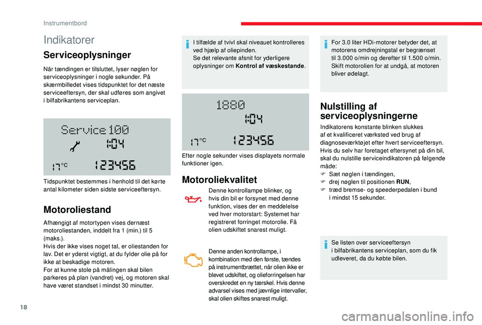 CITROEN JUMPER 2019  InstruktionsbØger (in Danish) 18
Indikatorer
Serviceoplysninger
Når tændingen er tilsluttet, lyser nøglen for 
serviceoplysninger i nogle sekunder. På 
skærmbilledet vises tidspunktet for det næste 
ser viceeftersyn, der ska