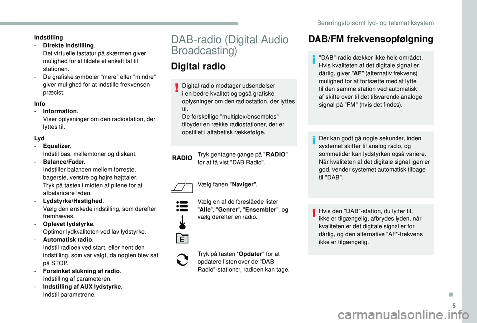 CITROEN JUMPER 2019  InstruktionsbØger (in Danish) 5
Indstilling
- D irekte indstilling .
Det virtuelle tastatur på skærmen giver 
mulighed for at tildele et enkelt tal til 
stationen.
-
 
D
 e grafiske symboler "mere" eller "mindre"