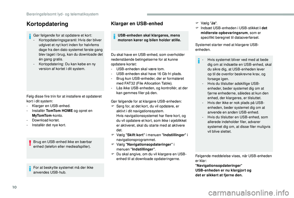 CITROEN JUMPER 2019  InstruktionsbØger (in Danish) 10
Kortopdatering
Gør følgende for at opdatere et kort:
- Kortopdateringsgaranti: Hvis der bliver 
udgivet et nyt kort inden for halvfems 
dage fra den dato systemet første gang 
blev taget i
  bru