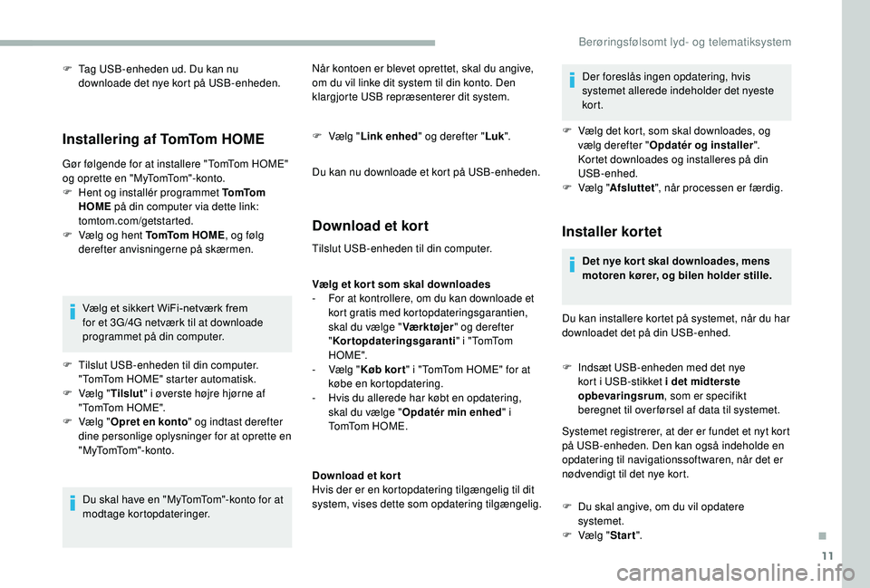 CITROEN JUMPER 2019  InstruktionsbØger (in Danish) 11
F Tag USB-enheden ud. Du kan nu downloade det nye kort på USB-enheden.
Installering af TomTom HOME
Gør følgende for at installere "TomTom HOME" 
og oprette en "MyTomTom"-konto.
F