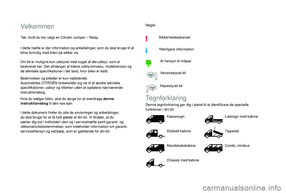 CITROEN JUMPER 2019  InstruktionsbØger (in Danish) Velkommen
Tak, fordi du har valgt en Citroën Jumper – Relay.
I dette hæfte er der information og anbefalinger, som du skal bruge til at 
blive fortrolig med bilen på sikker vis.
Din bil er muligv