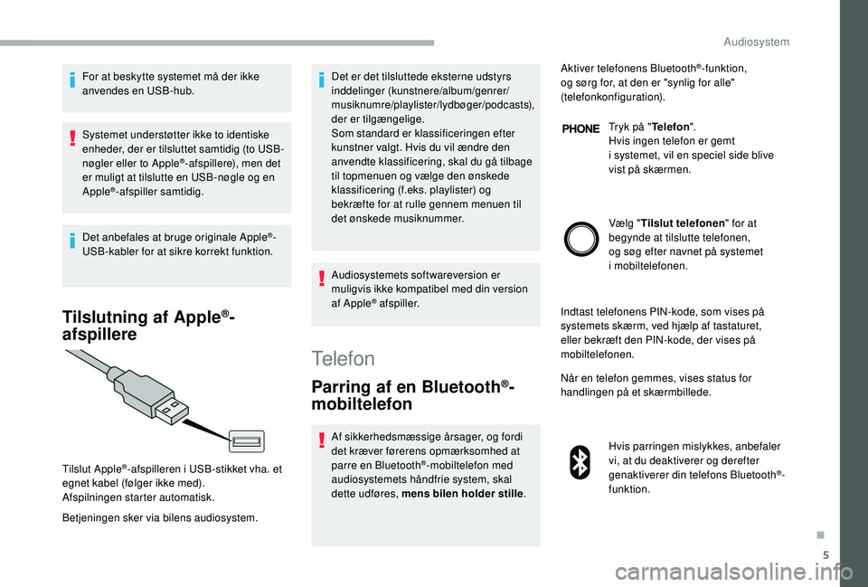 CITROEN JUMPER 2019 InstruktionsbØger (in Danish) 5
For at beskytte systemet må der ikke
anvendes en USB-hub.
Systemet understøtter ikke to identiske
enheder, der er tilsluttet samtidig (to USB-
nøgler eller to Apple
®-afspillere), men det
er CITROEN JUMPER 2019 InstruktionsbØger (in Danish) 5
For at beskytte systemet må der ikke
anvendes en USB-hub.
Systemet understøtter ikke to identiske
enheder, der er tilsluttet samtidig (to USB-
nøgler eller to Apple
®-afspillere), men det
er