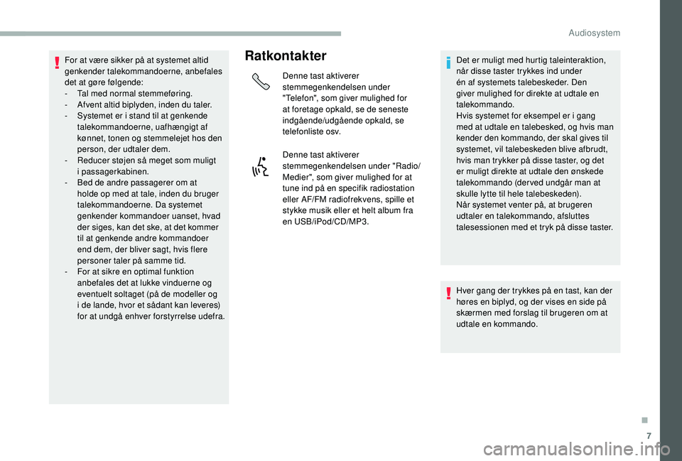 CITROEN JUMPER 2019 InstruktionsbØger (in Danish) 7
For at være sikker på at systemet altid
genkender talekommandoerne, anbefales
det at gøre følgende:
-
T
al med normal stemmeføring.
-
A
fvent altid biplyden, inden du taler.
-
S
ystem CITROEN JUMPER 2019 InstruktionsbØger (in Danish) 7
For at være sikker på at systemet altid
genkender talekommandoerne, anbefales
det at gøre følgende:
-
T
al med normal stemmeføring.
-
A
fvent altid biplyden, inden du taler.
-
S
ystem