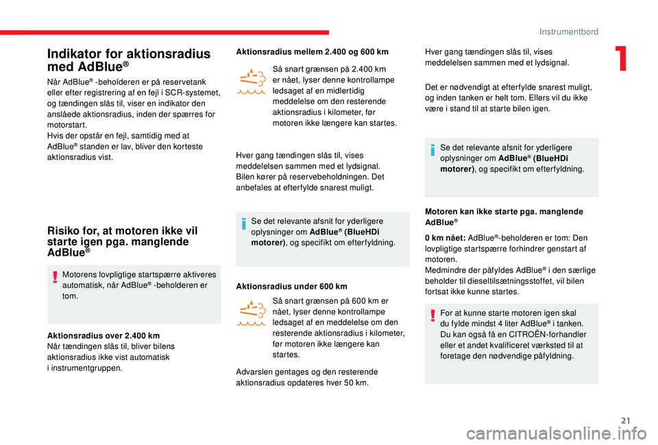 CITROEN JUMPER 2019  InstruktionsbØger (in Danish) 21
Indikator for aktionsradius 
med AdBlue®
Når AdBlue® -beholderen er på reservetank 
eller efter registrering af en fejl i   SCR-systemet, 
og tændingen slås til, viser en indikator den 
ansl�