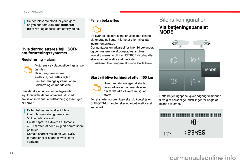CITROEN JUMPER 2019  InstruktionsbØger (in Danish) 22
Se det relevante afsnit for yderligere 
oplysninger om AdBlue® (BlueHDi-
motorer) , og specifikt om efterfyldning.
Hvis der registreres fejl i SCR-
antiforureningssystemet
Registrering – alarm
M
