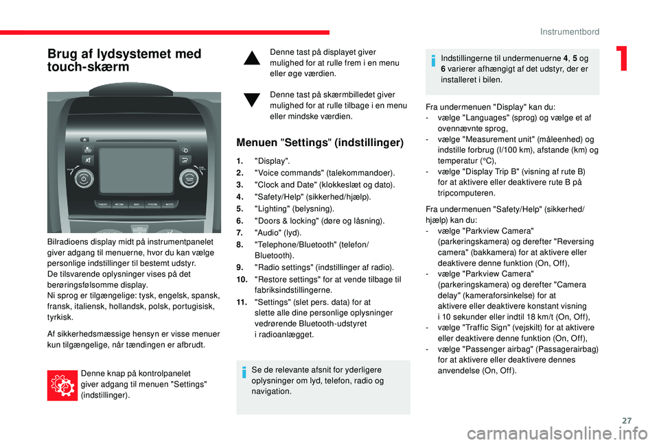 CITROEN JUMPER 2019 InstruktionsbØger (in Danish) 27
Brug af lydsystemet med
touch-skærm
Bilradioens display midt på instrumentpanelet
giver adgang til menuerne, hvor du kan vælge
personlige indstillinger til bestemt udstyr.
De tilsvarende oply CITROEN JUMPER 2019 InstruktionsbØger (in Danish) 27
Brug af lydsystemet med
touch-skærm
Bilradioens display midt på instrumentpanelet
giver adgang til menuerne, hvor du kan vælge
personlige indstillinger til bestemt udstyr.
De tilsvarende oply
