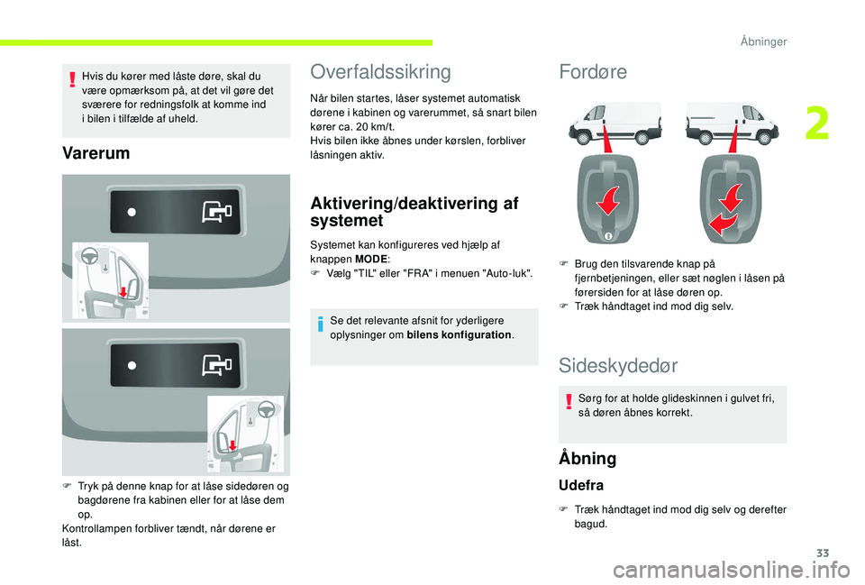 CITROEN JUMPER 2019  InstruktionsbØger (in Danish) 33
Hvis du kører med låste døre, skal du 
være opmærksom på, at det vil gøre det 
sværere for redningsfolk at komme ind 
i  bilen i   tilfælde af uheld.
Varerum
F Tryk på denne knap for at l