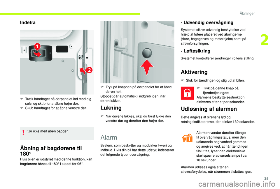 CITROEN JUMPER 2019  InstruktionsbØger (in Danish) 35
Åbning af bagdørene til 
180°
Hvis bilen er udstyret med denne funktion, kan 
bagdørene åbnes til 180° i stedet for 96°.
Lukning
F Når dørene lukkes, skal du først lukke den venstre dør 