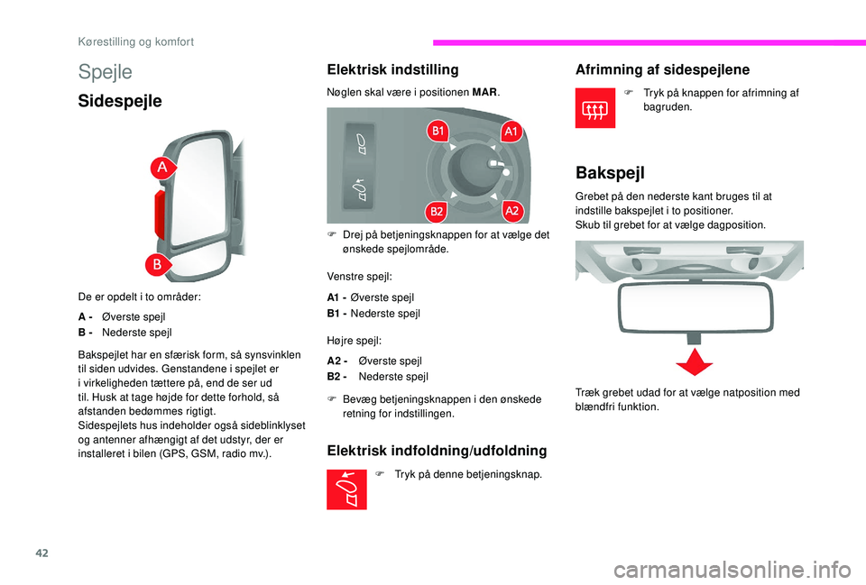 CITROEN JUMPER 2019  InstruktionsbØger (in Danish) 42
Spejle
Sidespejle
De er opdelt i to områder:
A - Ø
verste spejl
B - Nederste spejl
Elektrisk indstilling
Nøglen skal være i positionen MAR.
V enstre spejl:
A1  - Øverste spejl
B1 - Nederste sp