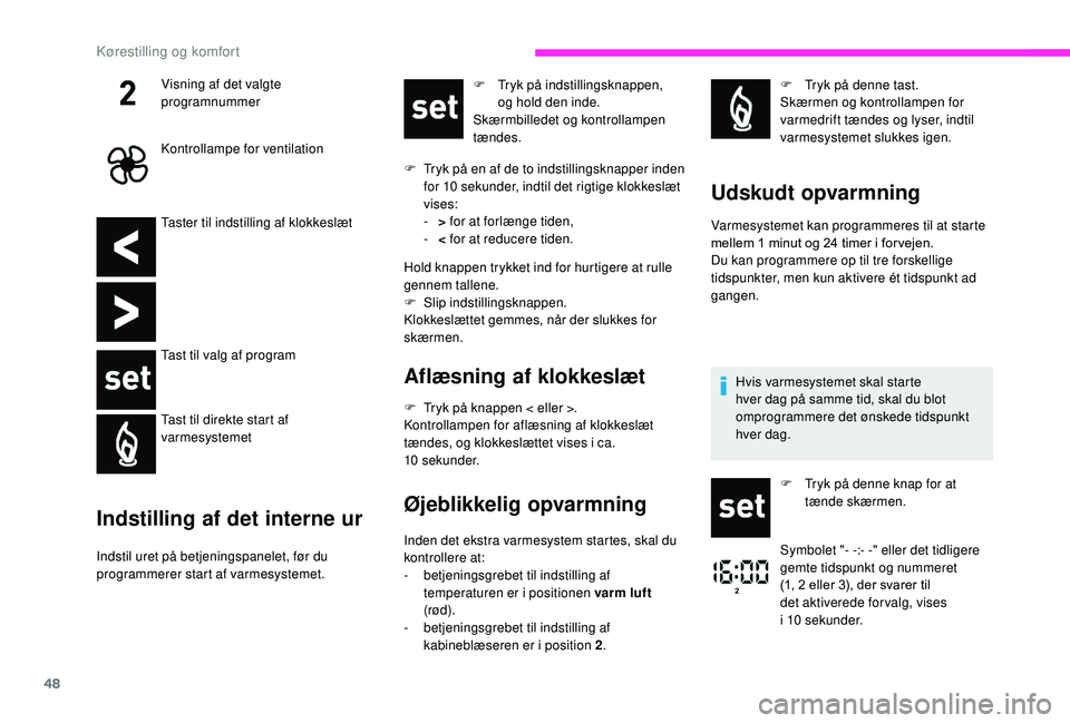 CITROEN JUMPER 2019 InstruktionsbØger (in Danish) 48
Taster til indstilling af klokkeslæt
Tast til valg af program
Tast til direkte start af
varmesystemet
Indstilling af det interne ur
Indstil uret på betjeningspanelet, før du
programmerer start CITROEN JUMPER 2019 InstruktionsbØger (in Danish) 48
Taster til indstilling af klokkeslæt
Tast til valg af program
Tast til direkte start af
varmesystemet
Indstilling af det interne ur
Indstil uret på betjeningspanelet, før du
programmerer start