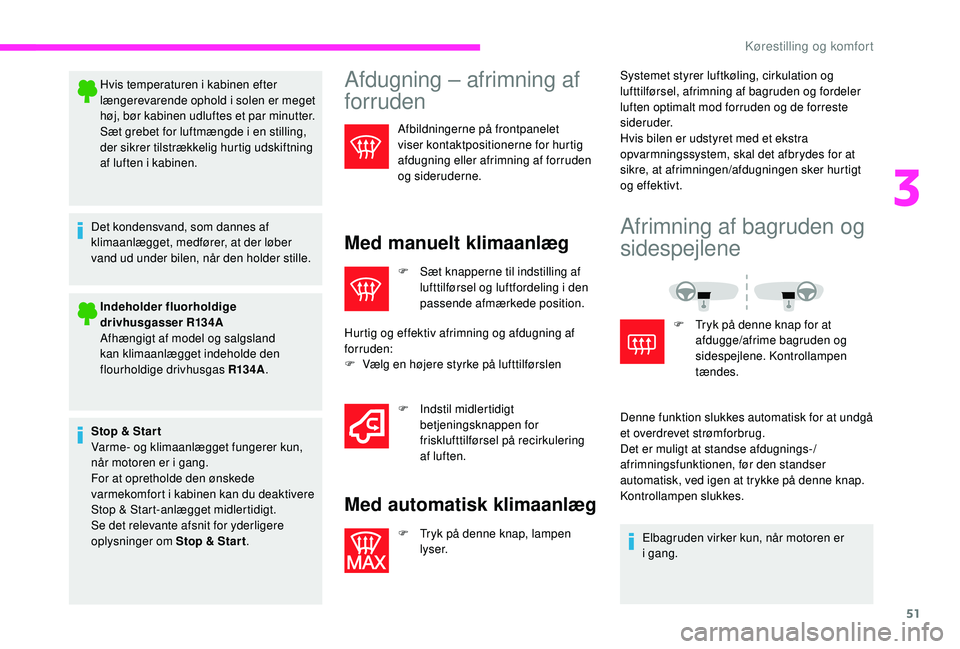 CITROEN JUMPER 2019  InstruktionsbØger (in Danish) 51
Hvis temperaturen i kabinen efter 
l ængerevarende ophold i  solen er meget 
høj, bør kabinen udluftes et par minutter.
Sæt grebet for luftmængde i
  en stilling, 
der sikrer tilstrækkelig hu