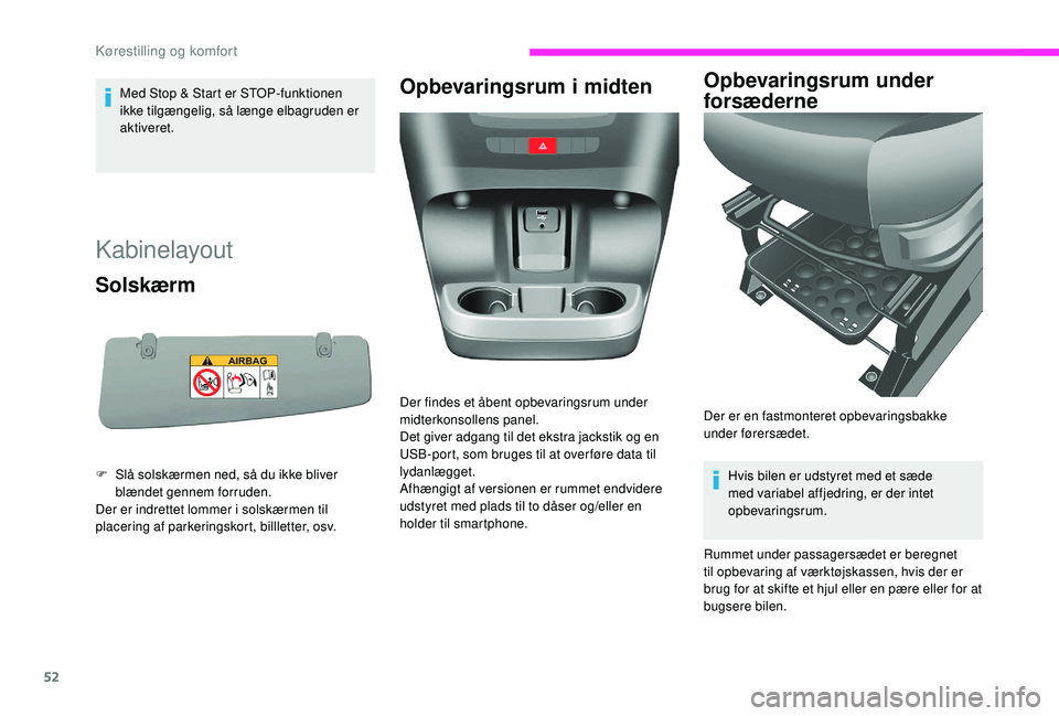 CITROEN JUMPER 2019  InstruktionsbØger (in Danish) 52
Med Stop & Start er STOP-funktionen 
ikke tilgængelig, så længe elbagruden er 
aktiveret.
Kabinelayout 
Solskærm
F Slå solskærmen ned, så du ikke bliver blændet gennem forruden.
Der er indr