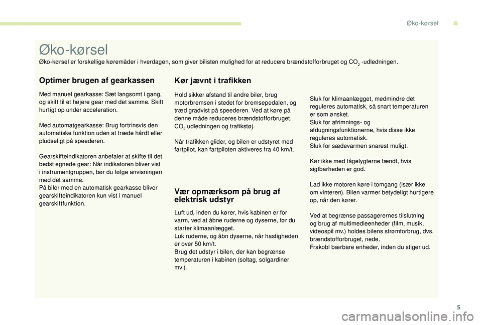 CITROEN JUMPER 2019 InstruktionsbØger (in Danish) 5
Ved at begrænse passagerernes tilslutning
og brug af multimedieenheder (film, musik,
videospil mv.) holdes bilens strømforbrug, dvs.
brændstofforbruget, nede.
Frakobl bærbare enheder, inden d CITROEN JUMPER 2019 InstruktionsbØger (in Danish) 5
Ved at begrænse passagerernes tilslutning
og brug af multimedieenheder (film, musik,
videospil mv.) holdes bilens strømforbrug, dvs.
brændstofforbruget, nede.
Frakobl bærbare enheder, inden d