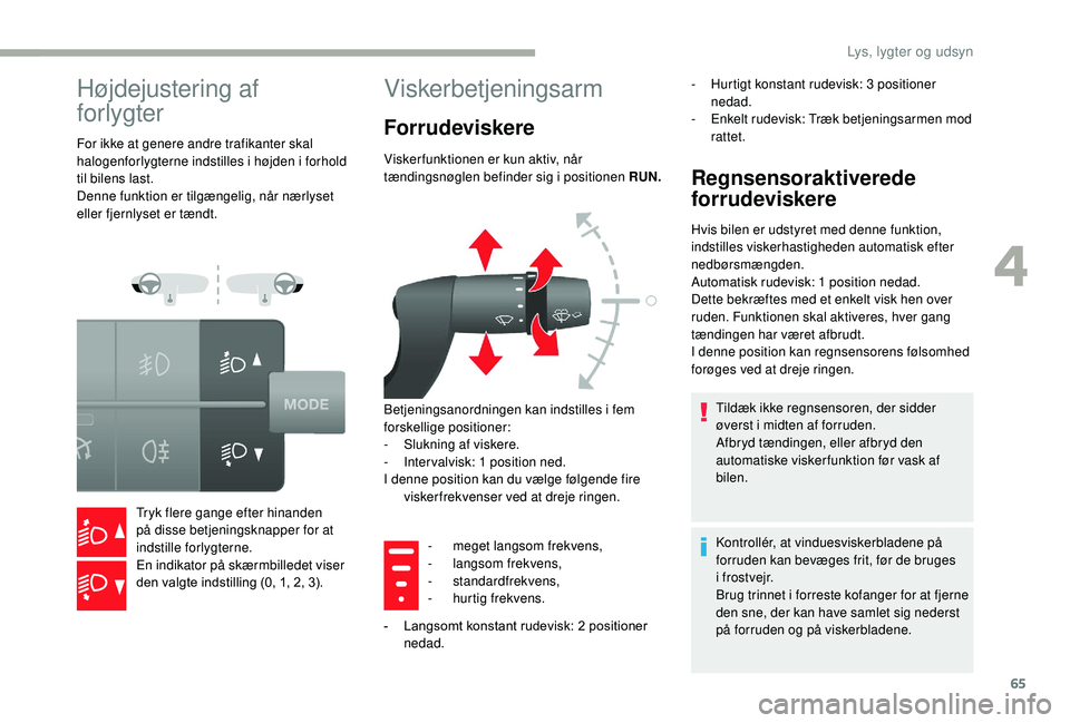 CITROEN JUMPER 2019 InstruktionsbØger (in Danish) 65
Højdejustering af
forlygter
For ikke at genere andre trafikanter skal
halogenforlygterne indstilles i højden i forhold
til bilens last.
Denne funktion er tilgængelig, når nærlyset
eller CITROEN JUMPER 2019 InstruktionsbØger (in Danish) 65
Højdejustering af
forlygter
For ikke at genere andre trafikanter skal
halogenforlygterne indstilles i højden i forhold
til bilens last.
Denne funktion er tilgængelig, når nærlyset
eller