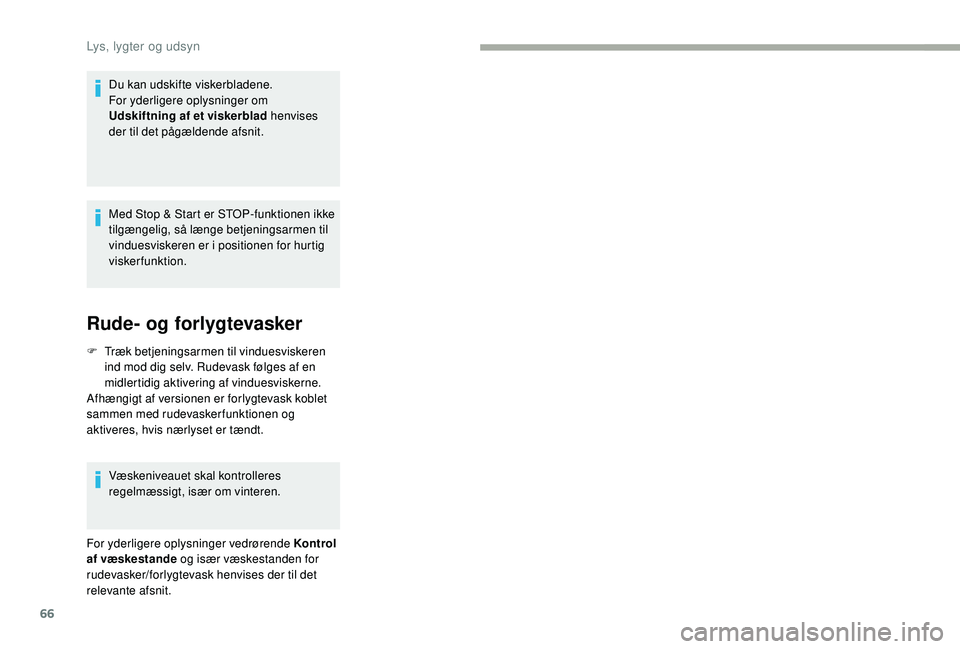 CITROEN JUMPER 2019 InstruktionsbØger (in Danish) 66
Du kan udskifte viskerbladene.
For yderligere oplysninger om
Udskiftning af et viskerblad henvises
der til det pågældende afsnit.
Med Stop & Start er STOP-funktionen ikke
tilgængelig, så læ CITROEN JUMPER 2019 InstruktionsbØger (in Danish) 66
Du kan udskifte viskerbladene.
For yderligere oplysninger om
Udskiftning af et viskerblad henvises
der til det pågældende afsnit.
Med Stop & Start er STOP-funktionen ikke
tilgængelig, så læ