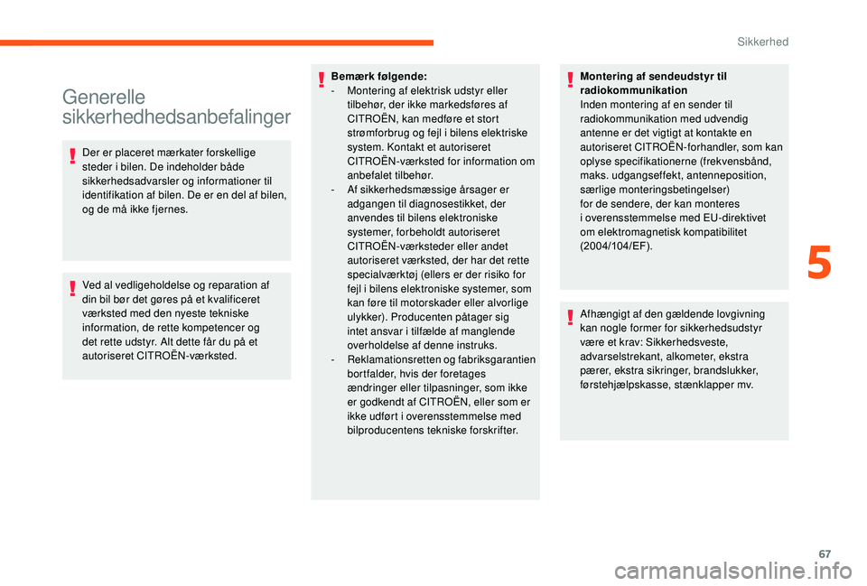 CITROEN JUMPER 2019  InstruktionsbØger (in Danish) 67
Generelle 
sikkerhedhedsanbefalinger
Der er placeret mærkater forskellige 
steder i  bilen. De indeholder både 
sikkerhedsadvarsler og informationer til 
identifikation af bilen. De er en del af 