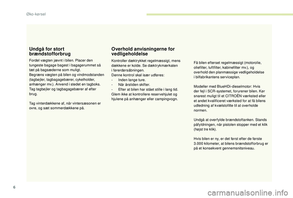 CITROEN JUMPER 2019 InstruktionsbØger (in Danish) 6
Undgå for stort
brændstofforbrug
Fordel vægten jævnt i bilen. Placer den
t ungeste bagage bagest i bagagerummet så
tæt på bagsæderne som muligt.
Begræns vægten på bilen og vindmodsta CITROEN JUMPER 2019 InstruktionsbØger (in Danish) 6
Undgå for stort
brændstofforbrug
Fordel vægten jævnt i bilen. Placer den
t ungeste bagage bagest i bagagerummet så
tæt på bagsæderne som muligt.
Begræns vægten på bilen og vindmodsta
