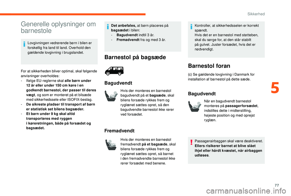 CITROEN JUMPER 2019  InstruktionsbØger (in Danish) 77
Generelle oplysninger om 
barnestole
Lovgivningen vedrørende børn i bilen er 
f orskellig fra land til land. Overhold den 
gældende lovgivning i
 

brugslandet.
For at sikkerheden bliver optimal