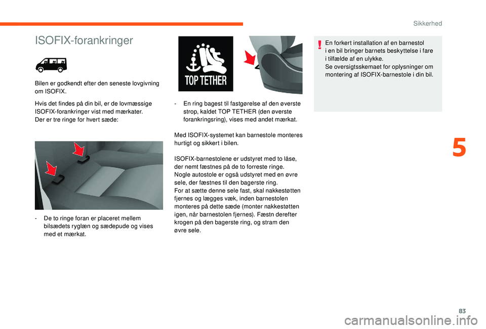 CITROEN JUMPER 2019  InstruktionsbØger (in Danish) 83
ISOFIX-forankringer
Hvis det findes på din bil, er de lovmæssige 
ISOFIX-forankringer vist med mærkater.
Der er tre ringe for hvert sæde:Med ISOFIX-systemet kan barnestole monteres 
hurtigt og 