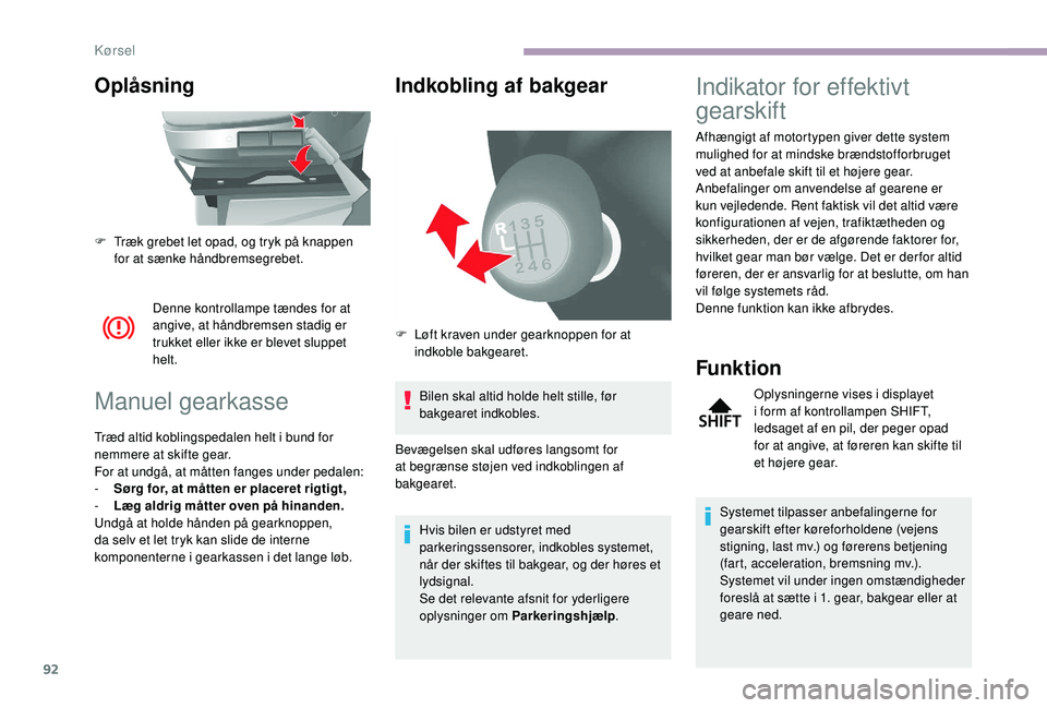 CITROEN JUMPER 2019  InstruktionsbØger (in Danish) 92
Oplåsning
Denne kontrollampe tændes for at 
angive, at håndbremsen stadig er 
trukket eller ikke er blevet sluppet 
helt.
Manuel gearkasse
Træd altid koblingspedalen helt i bund for 
n emmere a