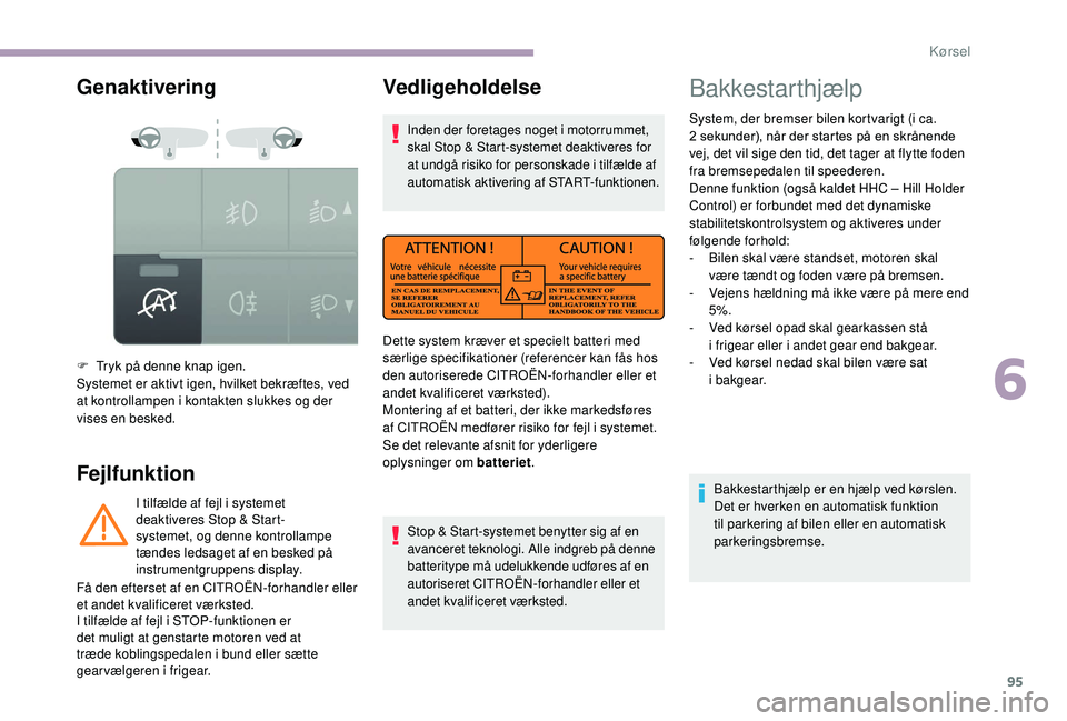CITROEN JUMPER 2019 InstruktionsbØger (in Danish) 95
Genaktivering
Fejlfunktion
F Tryk på denne knap igen.
Systemet er aktivt igen, hvilket bekræftes, ved
at kontrollampen i kontakten slukkes og der
vises en besked.
I tilfælde af fejl i
syste CITROEN JUMPER 2019 InstruktionsbØger (in Danish) 95
Genaktivering
Fejlfunktion
F Tryk på denne knap igen.
Systemet er aktivt igen, hvilket bekræftes, ved
at kontrollampen i kontakten slukkes og der
vises en besked.
I tilfælde af fejl i
syste