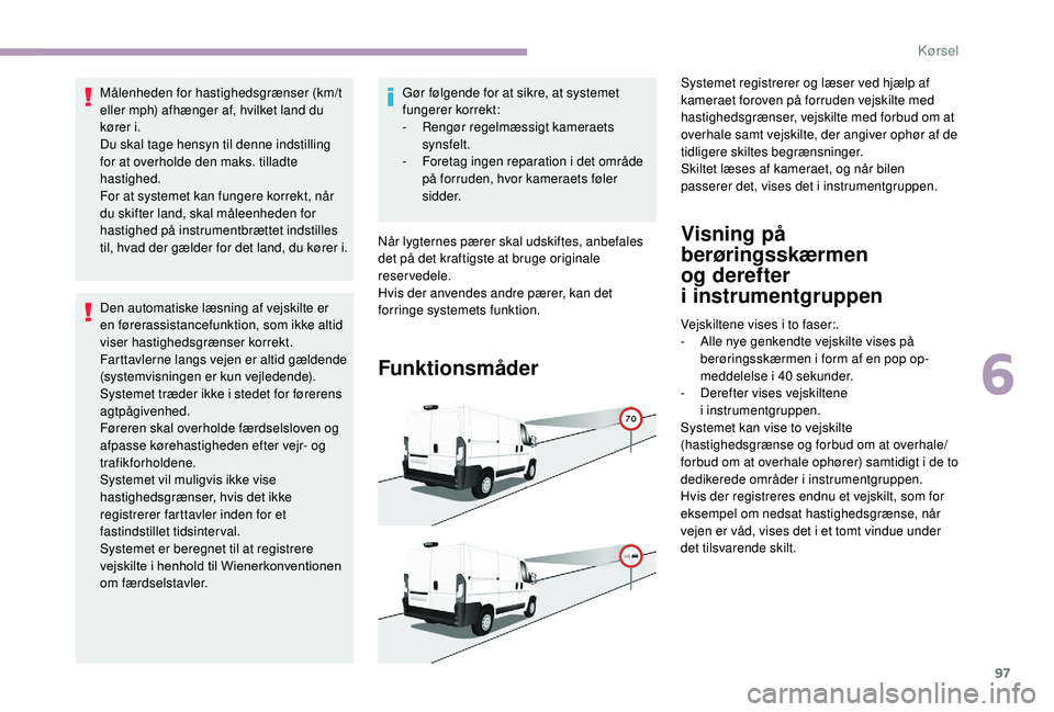 CITROEN JUMPER 2019 InstruktionsbØger (in Danish) 97
Målenheden for hastighedsgrænser (km/t
eller mph) afhænger af, hvilket land du
kører i.
Du skal tage hensyn til denne indstilling
for at overholde den maks. tilladte
hastighed.
For at syste CITROEN JUMPER 2019 InstruktionsbØger (in Danish) 97
Målenheden for hastighedsgrænser (km/t
eller mph) afhænger af, hvilket land du
kører i.
Du skal tage hensyn til denne indstilling
for at overholde den maks. tilladte
hastighed.
For at syste