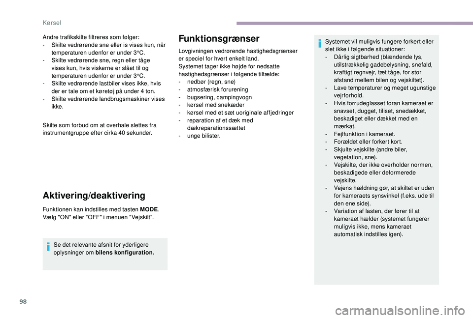 CITROEN JUMPER 2019 InstruktionsbØger (in Danish) 98
Andre trafikskilte filtreres som følger:
- S kilte vedrørende sne eller is vises kun, når
temperaturen udenfor er under 3°C.
-
S
kilte vedrørende sne, regn eller tåge
vises kun, hvis vis CITROEN JUMPER 2019 InstruktionsbØger (in Danish) 98
Andre trafikskilte filtreres som følger:
- S kilte vedrørende sne eller is vises kun, når
temperaturen udenfor er under 3°C.
-
S
kilte vedrørende sne, regn eller tåge
vises kun, hvis vis