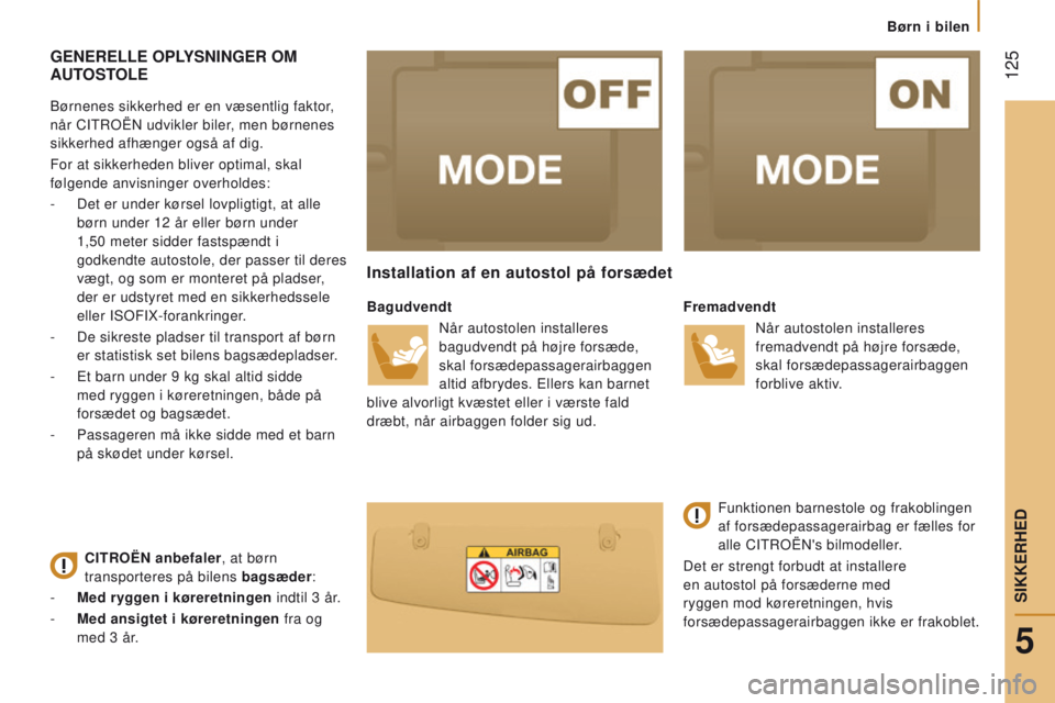 CITROEN JUMPER 2017  InstruktionsbØger (in Danish)  125
Jumper_da_Chap05_Securite_ed01-2016
GEnErELLE oPLYSnInGEr oM Auto S to LE
Børnenes sikkerhed er en væsentlig faktor, 
når CITROËN udvikler biler, men børnenes 
sikkerhed afhænger også af d